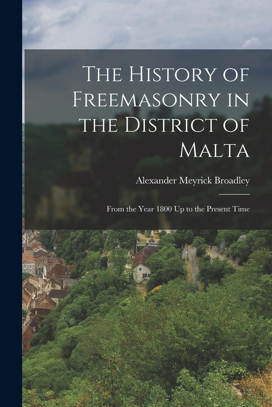Vorderes Coverbild The History of Freemasonry in the District of Malta: From the Year 1800 Up to the Present Time