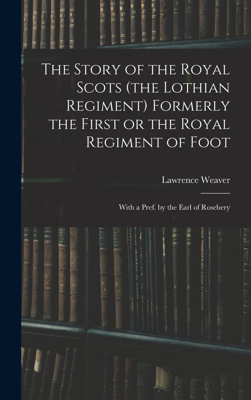 Vorderes Coverbild The Story of the Royal Scots (the Lothian Regiment) Formerly the First or the Royal Regiment of Foot; With a Pref. by the Earl of Rosebery