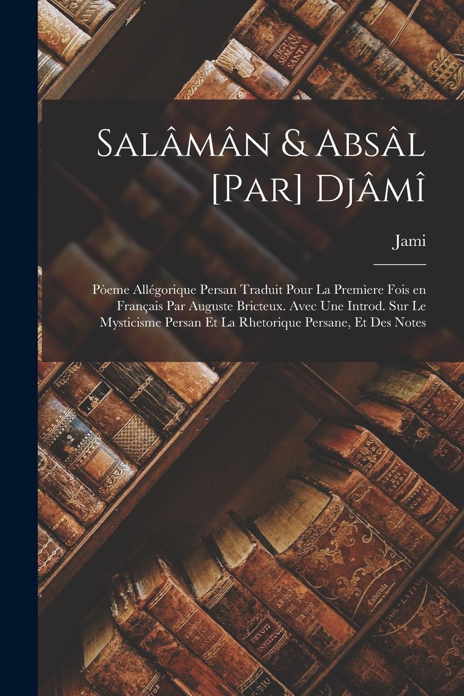 Vorderes Coverbild Salâmân & Absâl [par] Djâmî; pòeme allégorique persan traduit pour la premìere fois en français par Auguste Bricteux. Avec une introd. sur le mysticis