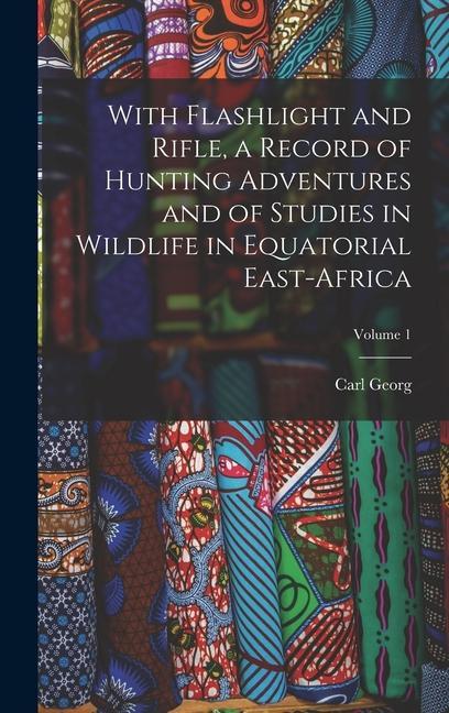 Vorderes Coverbild With Flashlight and Rifle, a Record of Hunting Adventures and of Studies in Wildlife in Equatorial East-Africa; Volume 1