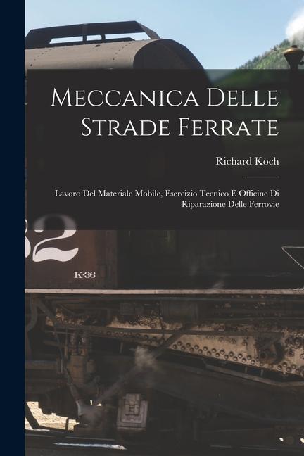 Vorderes Coverbild Meccanica Delle Strade Ferrate: Lavoro Del Materiale Mobile, Esercizio Tecnico E Officine Di Riparazione Delle Ferrovie