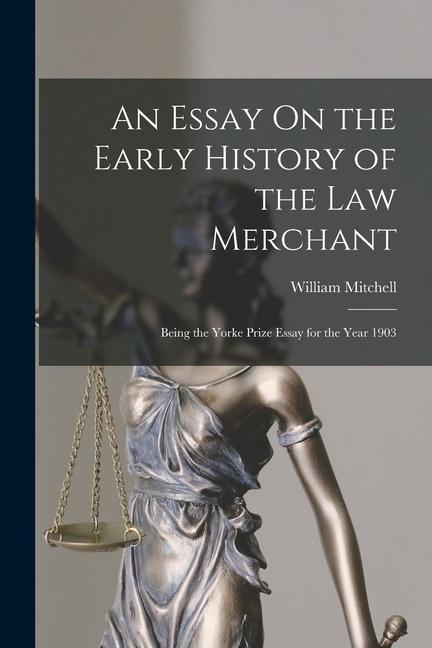 Vorderes Coverbild An Essay On the Early History of the Law Merchant: Being the Yorke Prize Essay for the Year 1903