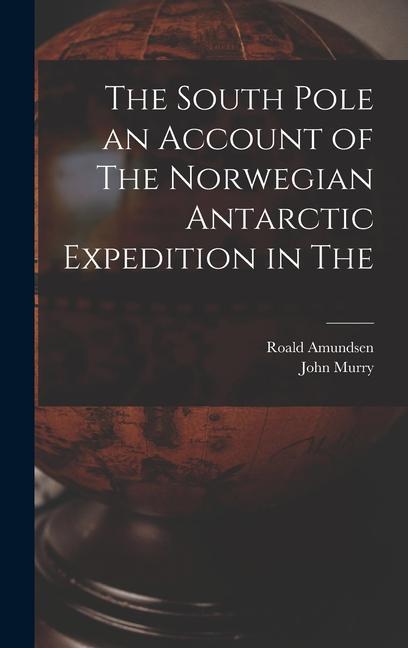 Vorderes Coverbild The South Pole an Account of The Norwegian Antarctic Expedition in The