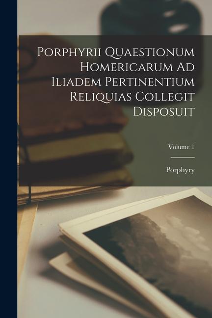 Vorderes Coverbild Porphyrii Quaestionum Homericarum Ad Iliadem Pertinentium Reliquias Collegit Disposuit; Volume 1