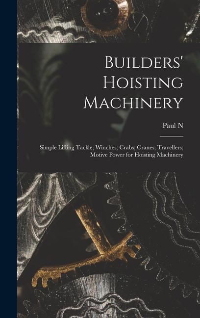 Vorderes Coverbild Builders' Hoisting Machinery; Simple Lifting Tackle; Winches; Crabs; Cranes; Travellers; Motive Power for Hoisting Machinery