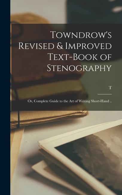 Vorderes Coverbild Towndrow's Revised & Improved Text-book of Stenography; or, Complete Guide to the art of Writing Short-hand ..