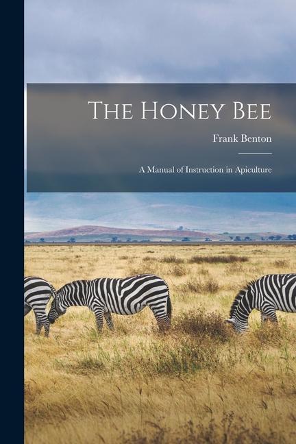 Vorderes Coverbild The Honey Bee: A Manual of Instruction in Apiculture