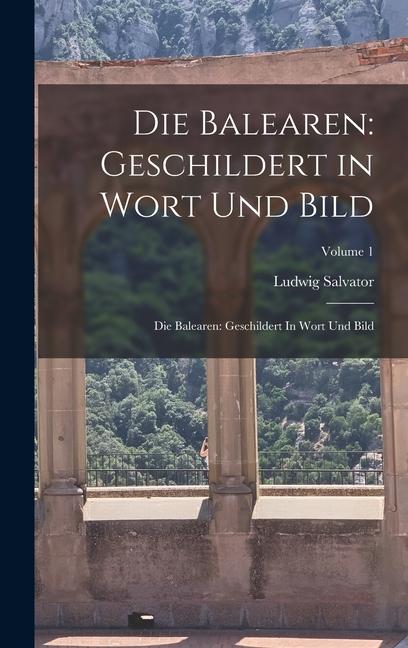 Vorderes Coverbild Die Balearen: Geschildert in Wort Und Bild: Die Balearen: Geschildert In Wort Und Bild; Volume 1