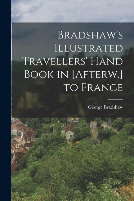 Vorderes Coverbild Bradshaw's Illustrated Travellers' Hand Book in [Afterw.] to France