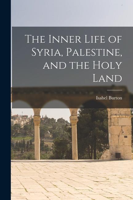 Vorderes Coverbild The Inner Life of Syria, Palestine, and the Holy Land