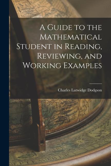 Vorderes Coverbild A Guide to the Mathematical Student in Reading, Reviewing, and Working Examples