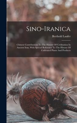 Vorderes Coverbild Sino-iranica: Chinese Contributions To The History Of Civilization In Ancient Iran, With Special Reference To The History Of Cultiva