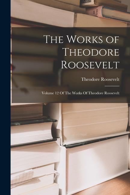 Vorderes Coverbild The Works of Theodore Roosevelt
