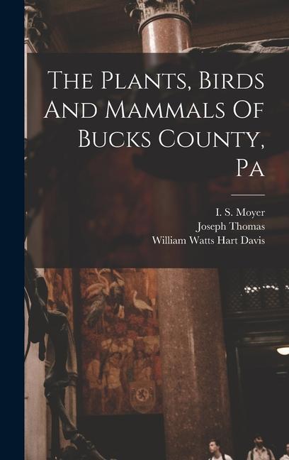 Vorderes Coverbild The Plants, Birds And Mammals Of Bucks County, Pa