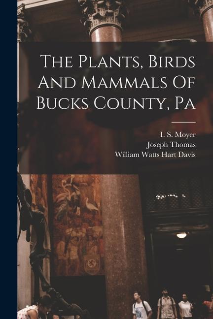 Vorderes Coverbild The Plants, Birds And Mammals Of Bucks County, Pa