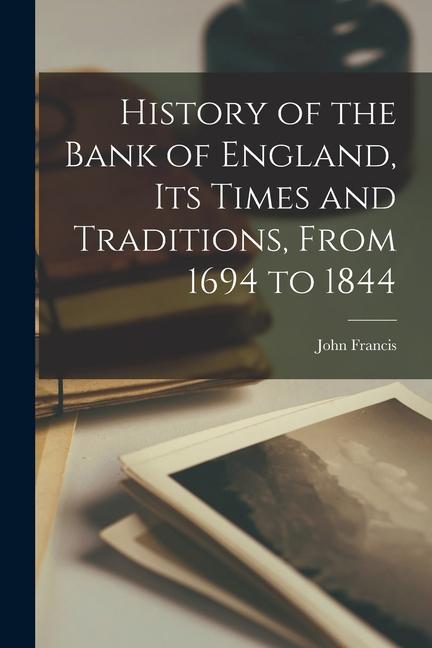 Vorderes Coverbild History of the Bank of England, Its Times and Traditions, From 1694 to 1844