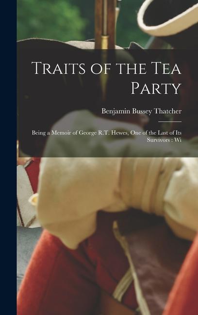 Vorderes Coverbild Traits of the tea Party: Being a Memoir of George R.T. Hewes, one of the Last of its Survivors: Wi