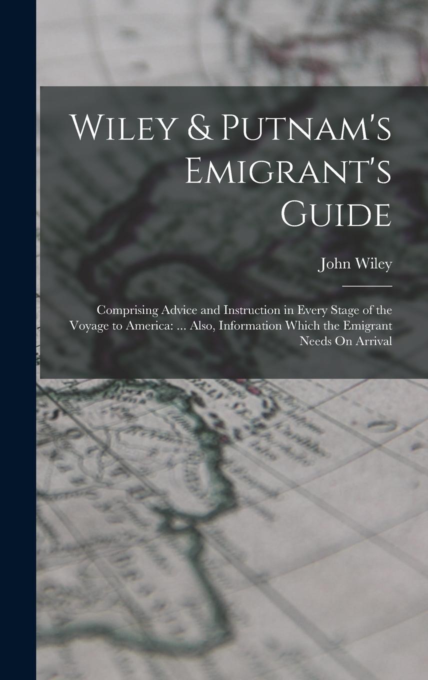 Vorderes Coverbild Wiley & Putnam's Emigrant's Guide: Comprising Advice and Instruction in Every Stage of the Voyage to America: ... Also, Information Which the Emigrant