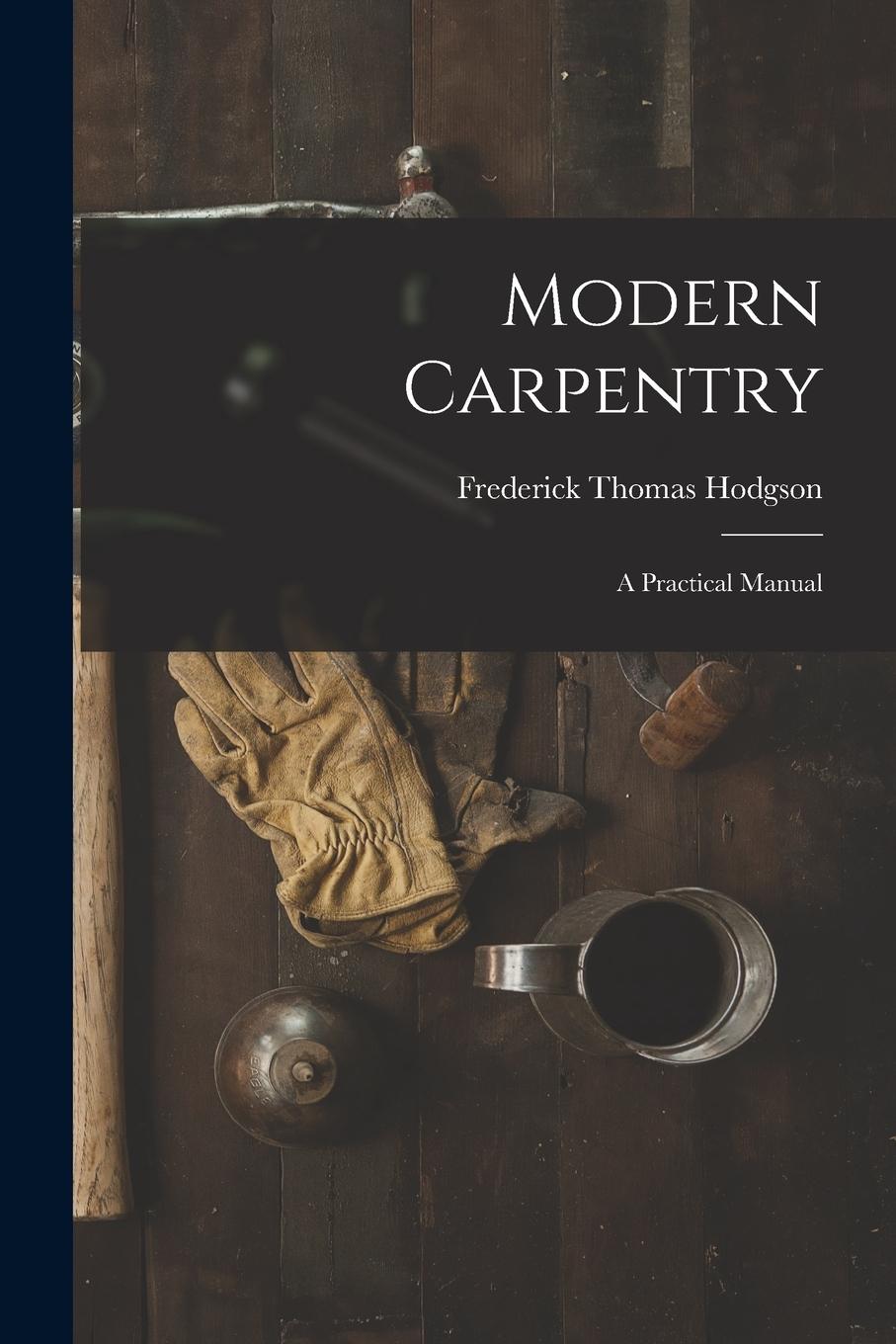 Vorderes Coverbild Modern Carpentry: A Practical Manual