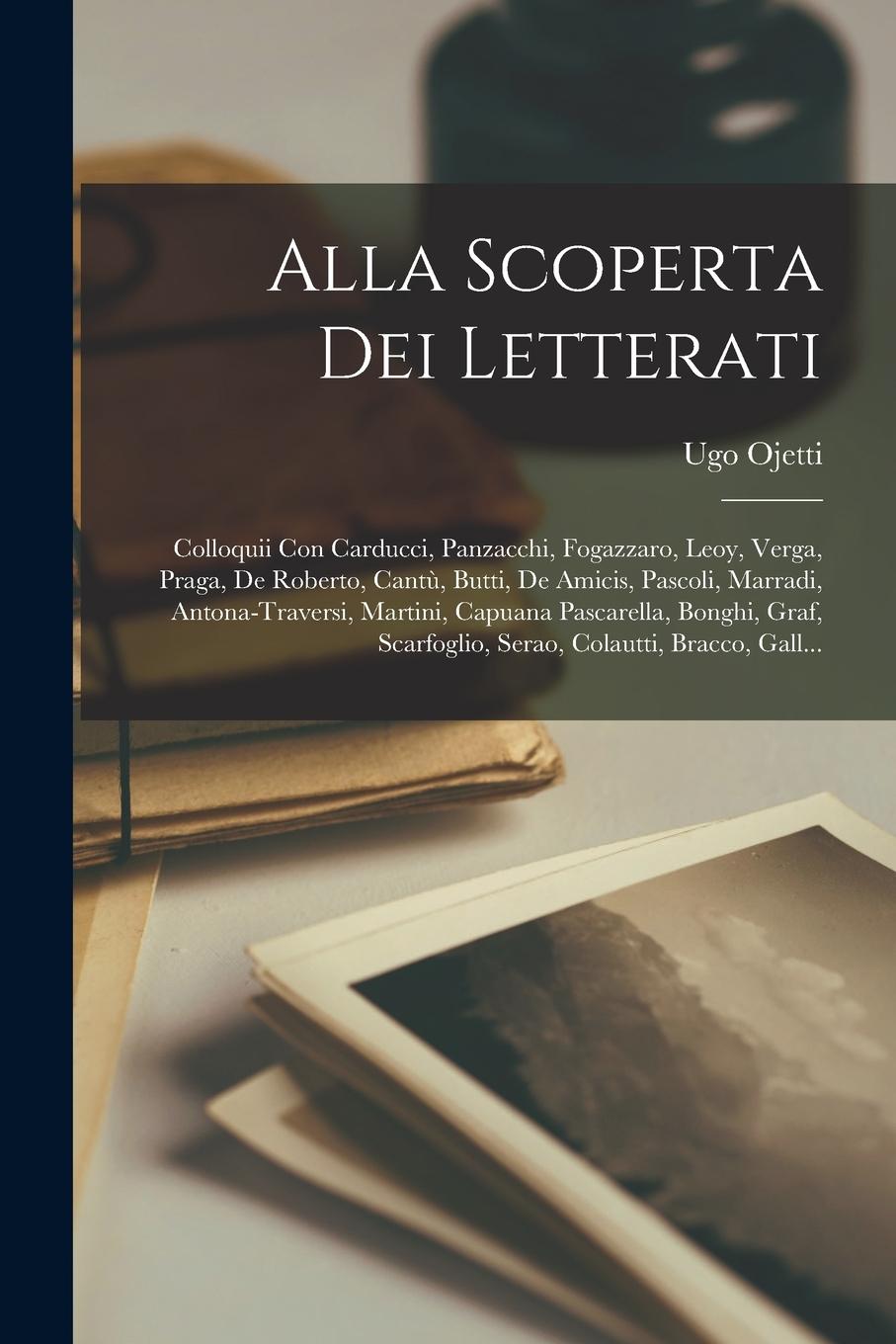 Vorderes Coverbild Alla Scoperta Dei Letterati: Colloquii Con Carducci, Panzacchi, Fogazzaro, Leoy, Verga, Praga, De Roberto, Cantù, Butti, De Amicis, Pascoli, Marrad