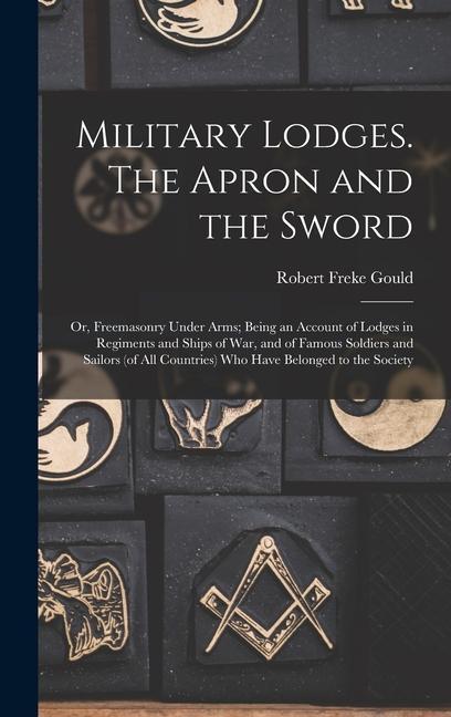 Vorderes Coverbild Military Lodges. The Apron and the Sword; or, Freemasonry Under Arms; Being an Account of Lodges in Regiments and Ships of war, and of Famous Soldiers