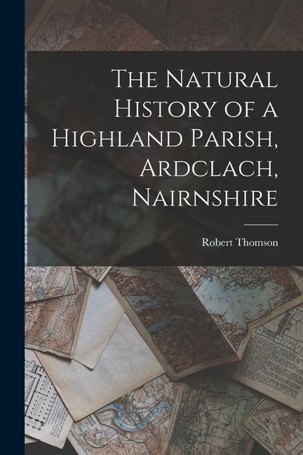Vorderes Coverbild The Natural History of a Highland Parish, Ardclach, Nairnshire