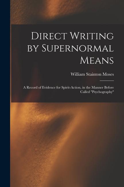Vorderes Coverbild Direct Writing by Supernormal Means: A Record of Evidence for Spirit-action, in the Manner Before Called ''psychography''