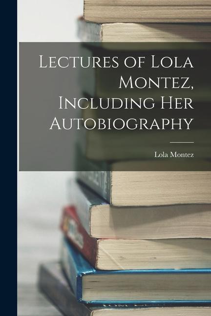 Vorderes Coverbild Lectures of Lola Montez, Including Her Autobiography