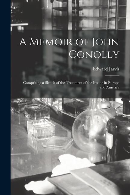 Vorderes Coverbild A Memoir of John Conolly: Comprising a Sketch of the Treatment of the Insane in Europe and America