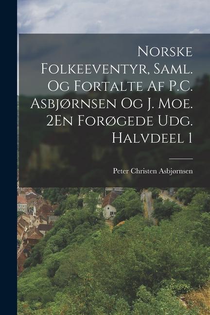 Vorderes Coverbild Norske Folkeeventyr, Saml. Og Fortalte Af P.C. Asbjørnsen Og J. Moe. 2En Forøgede Udg. Halvdeel 1