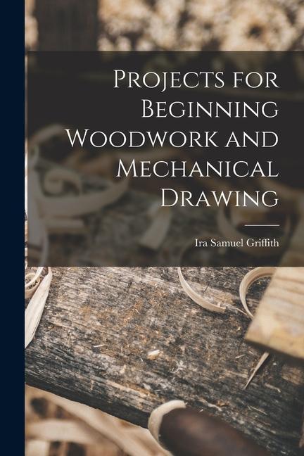 Vorderes Coverbild Projects for Beginning Woodwork and Mechanical Drawing