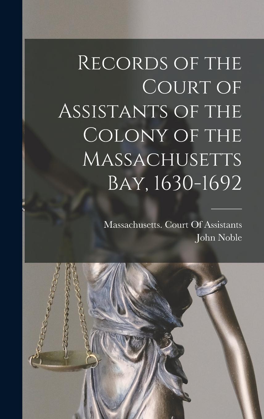 Vorderes Coverbild Records of the Court of Assistants of the Colony of the Massachusetts Bay, 1630-1692