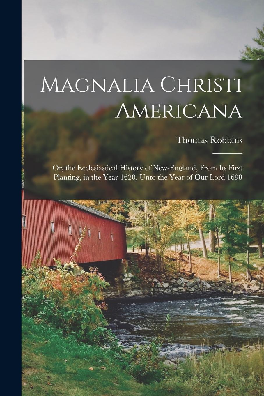 Vorderes Coverbild Magnalia Christi Americana: Or, the Ecclesiastical History of New-England, From Its First Planting, in the Year 1620, Unto the Year of Our Lord 16