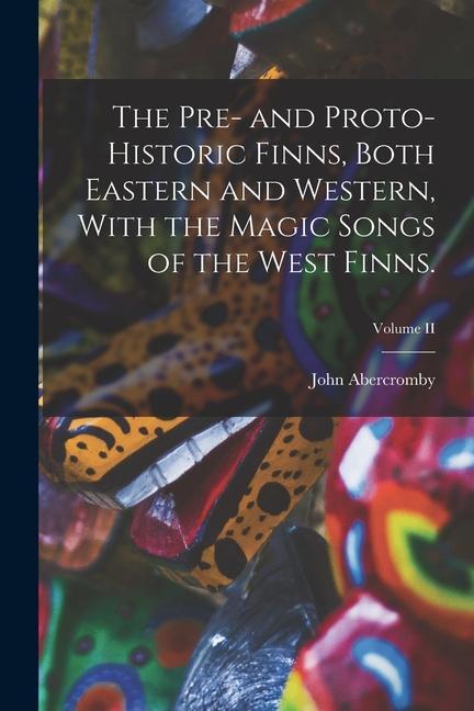 Vorderes Coverbild The Pre- and Proto-Historic Finns, Both Eastern and Western, With the Magic Songs of the West Finns.; Volume II