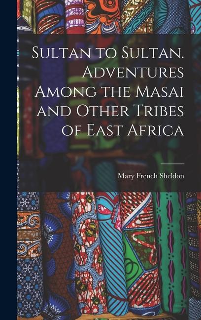 Vorderes Coverbild Sultan to Sultan. Adventures Among the Masai and Other Tribes of East Africa