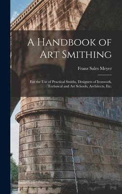 Vorderes Coverbild A Handbook of art Smithing: For the use of Practical Smiths, Designers of Ironwork, Technical and art Schools, Architects, etc.