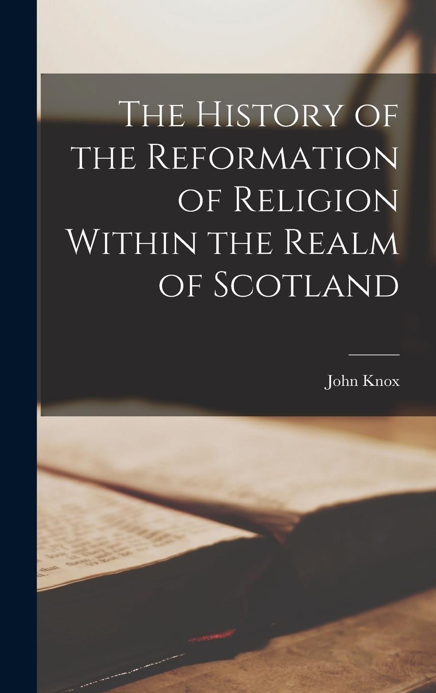 Vorderes Coverbild The History of the Reformation of Religion Within the Realm of Scotland