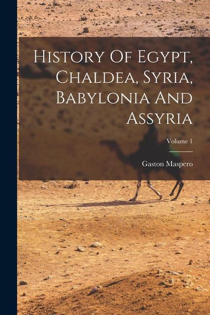 Vorderes Coverbild History Of Egypt, Chaldea, Syria, Babylonia And Assyria; Volume 1