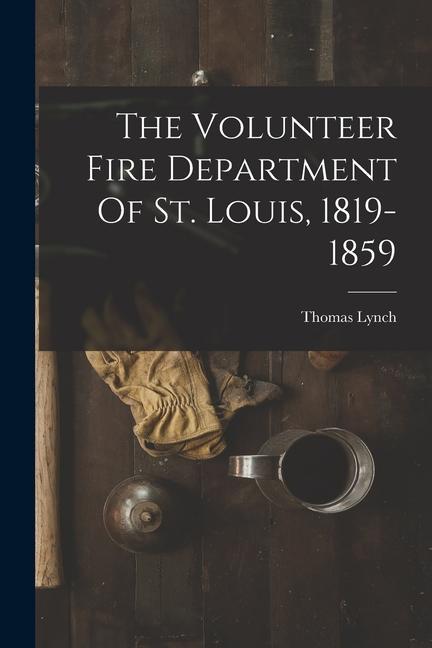 Vorderes Coverbild The Volunteer Fire Department Of St. Louis, 1819-1859