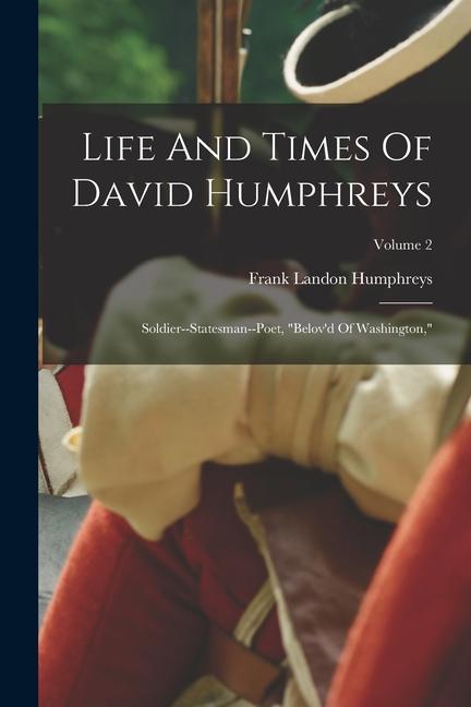 Vorderes Coverbild Life And Times Of David Humphreys: Soldier--statesman--poet, "belov'd Of Washington,"; Volume 2