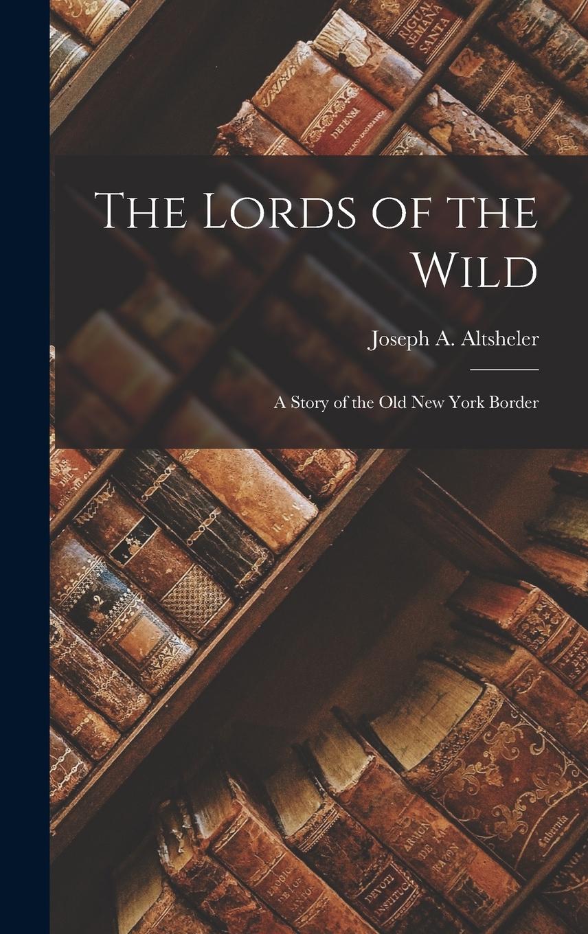 Vorderes Coverbild The Lords of the Wild: A Story of the Old New York Border