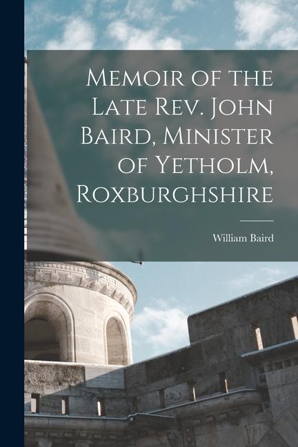 Vorderes Coverbild Memoir of the Late Rev. John Baird, Minister of Yetholm, Roxburghshire