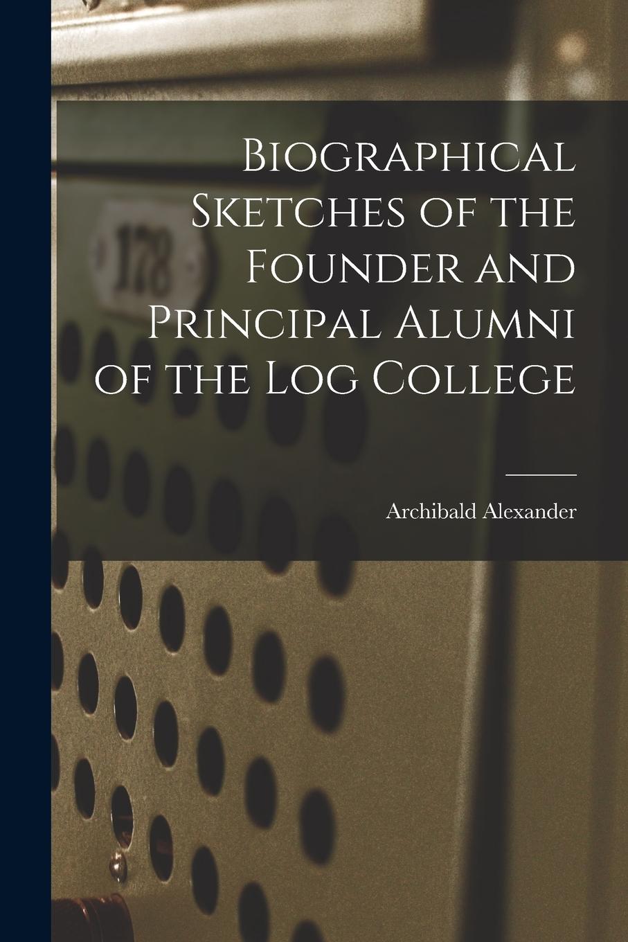 Vorderes Coverbild Biographical Sketches of the Founder and Principal Alumni of the Log College