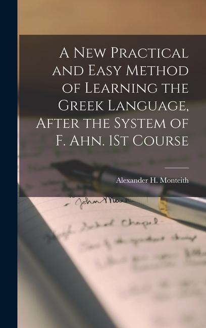 Vorderes Coverbild A New Practical and Easy Method of Learning the Greek Language, After the System of F. Ahn. 1St Course