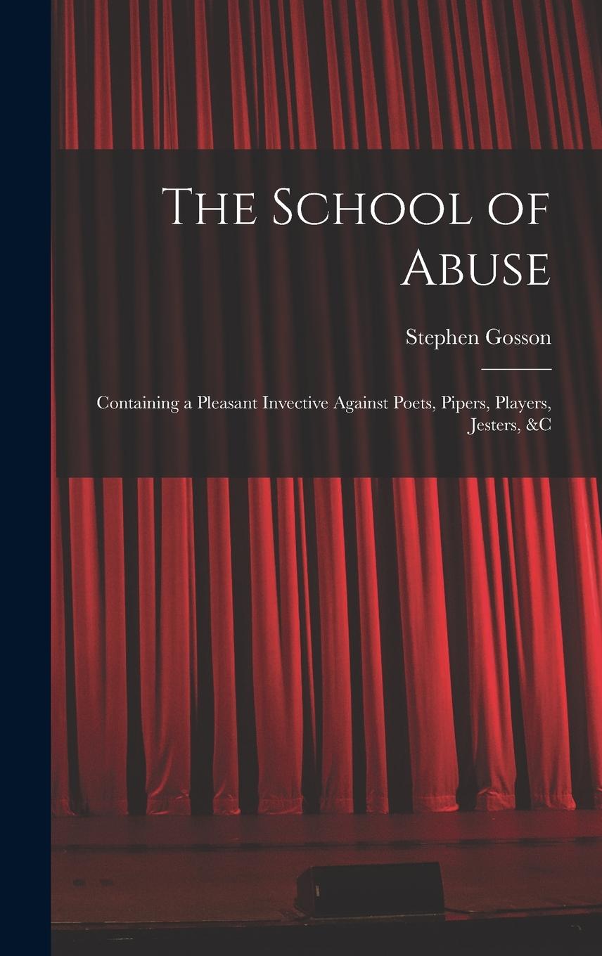 Vorderes Coverbild The School of Abuse: Containing a Pleasant Invective Against Poets, Pipers, Players, Jesters, &c