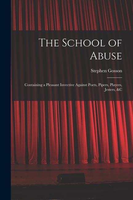 Vorderes Coverbild The School of Abuse: Containing a Pleasant Invective Against Poets, Pipers, Players, Jesters, &c