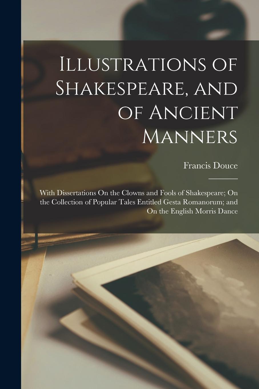 Vorderes Coverbild Illustrations of Shakespeare, and of Ancient Manners: With Dissertations On the Clowns and Fools of Shakespeare; On the Collection of Popular Tales En