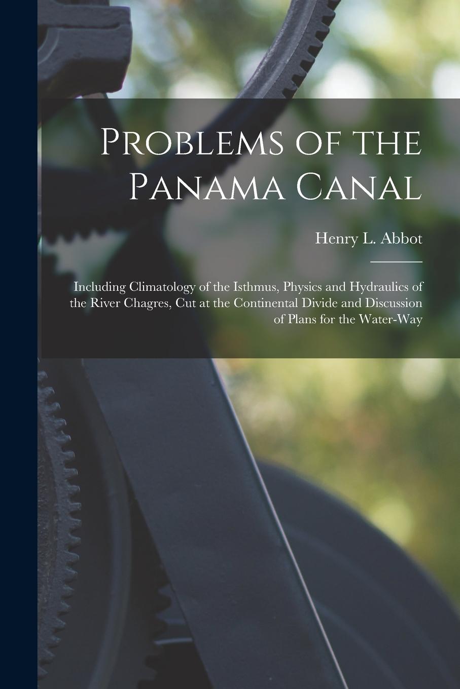 Vorderes Coverbild Problems of the Panama Canal: Including Climatology of the Isthmus, Physics and Hydraulics of the River Chagres, Cut at the Continental Divide and D
