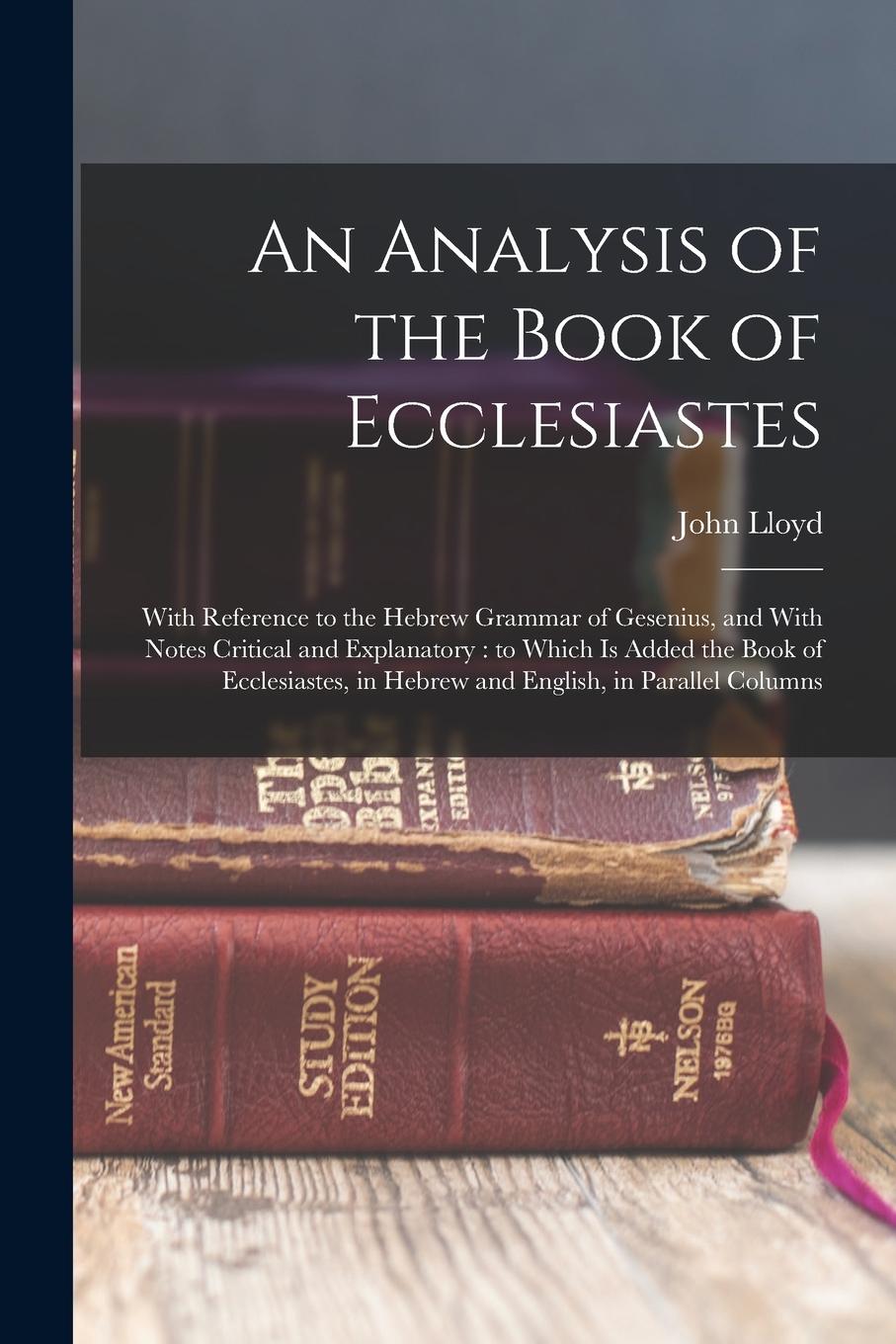 Vorderes Coverbild An Analysis of the Book of Ecclesiastes: With Reference to the Hebrew Grammar of Gesenius, and With Notes Critical and Explanatory: to Which is Added