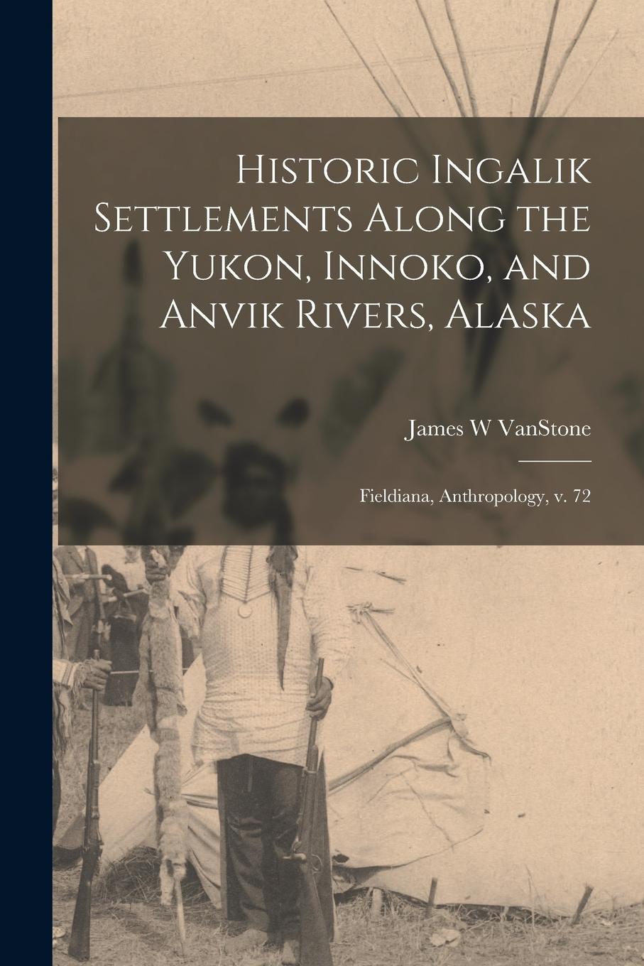 Vorderes Coverbild Historic Ingalik Settlements Along the Yukon, Innoko, and Anvik Rivers, Alaska: Fieldiana, Anthropology, v. 72